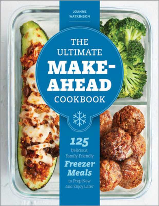 The Ultimate Make-Ahead Cookbook： 125 Delicious， Family-Friendly Freezer Meals to Prep Now and Enjoy Later（JoAnne Watkinson）（2019）