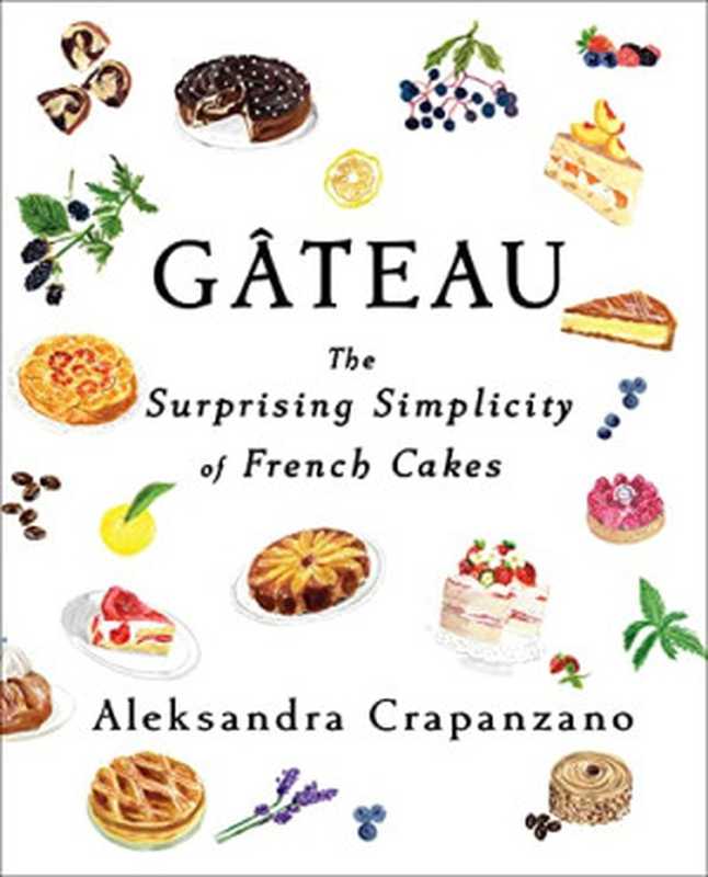 Gateau： The Surprising Simplicity of French Cakes（Aleksandra Crapanzano）（Scribner 2022）