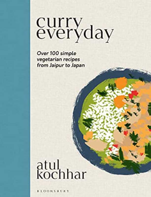 Curry Everyday： Over 100 Simple Vegetarian Recipes from Jaipur to Japan（Atul Kochhar）（Bloomsbury Absolute 2022）