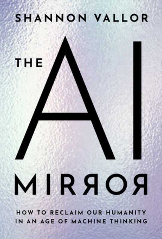 The AI Mirror： How to Reclaim Our Humanity in an Age of Machine Thinking（Shannon Vallor）（Oxford University Press USA 2024）