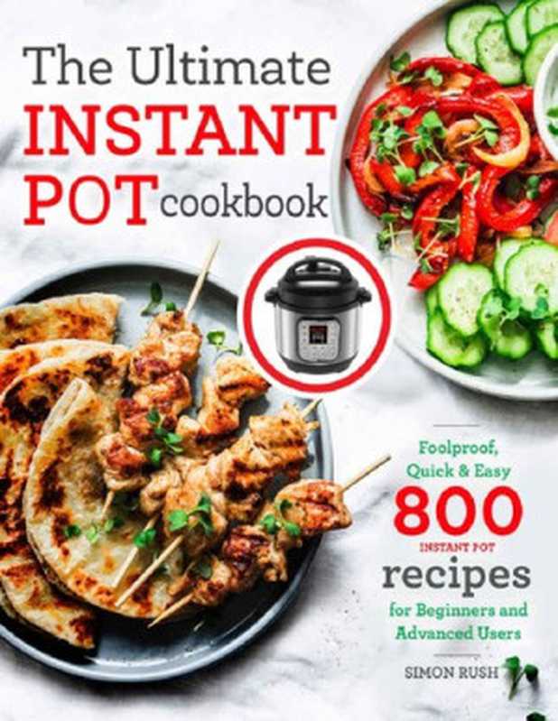 The Ultimate Instant Pot cookbook： Foolproof， Quick & Easy 800 Instant Pot Recipes for Beginners and Advanced Users（Simon Rush）