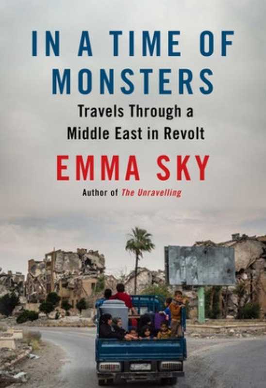 In a Time of Monsters： Travels Through a Middle East in Revolt（Emma Sky）（Atlantic Books 2019）