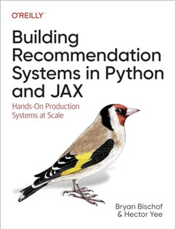 Building Recommendation Systems in Python and JAX： Hands-On Production Systems at Scale（Bryan Bischof， Hector Yee）（O