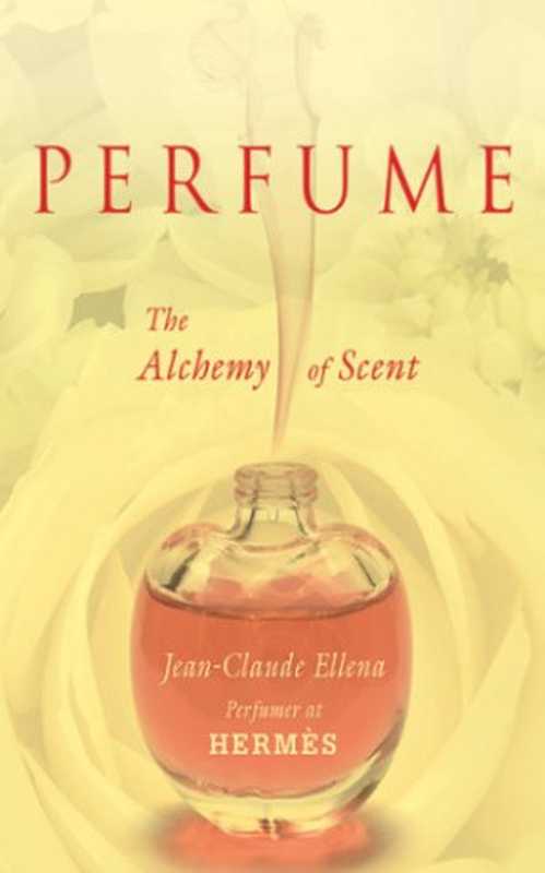 Perfume： The Alchemy of Scent（Crisp， John; Ellena， Jean-Claude）（Arcade 2011）