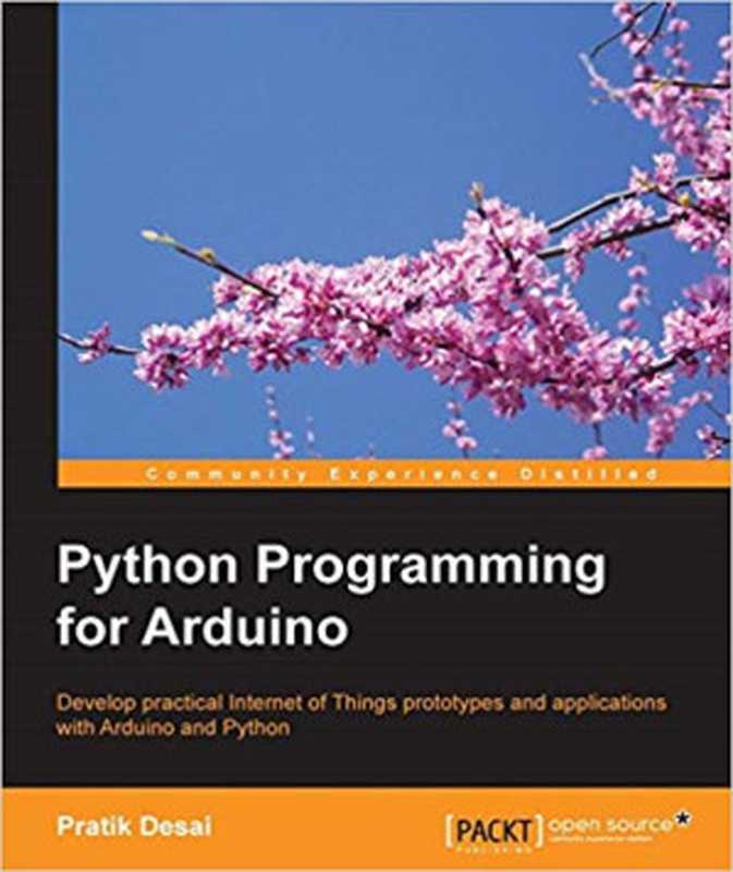 Python Programming for Arduino： Develop practical Internet of Things prototypes and applications with Arduino and Python（Pratik Desai）（Packt Publishing 2015）