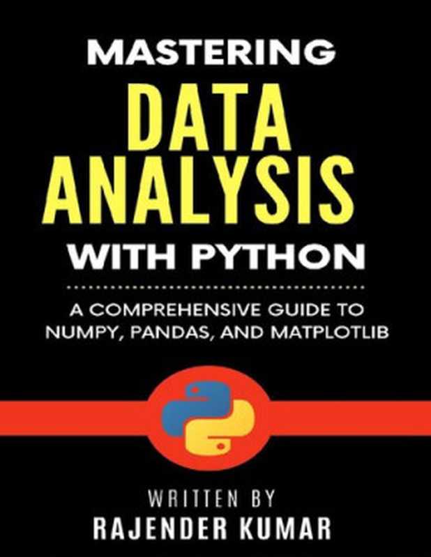 Mastering Data Analysis with Python： A Comprehensive Guide to NumPy， Pandas， and Matplotlib（Rajender Kumar）（Rajender Kumar 2023）