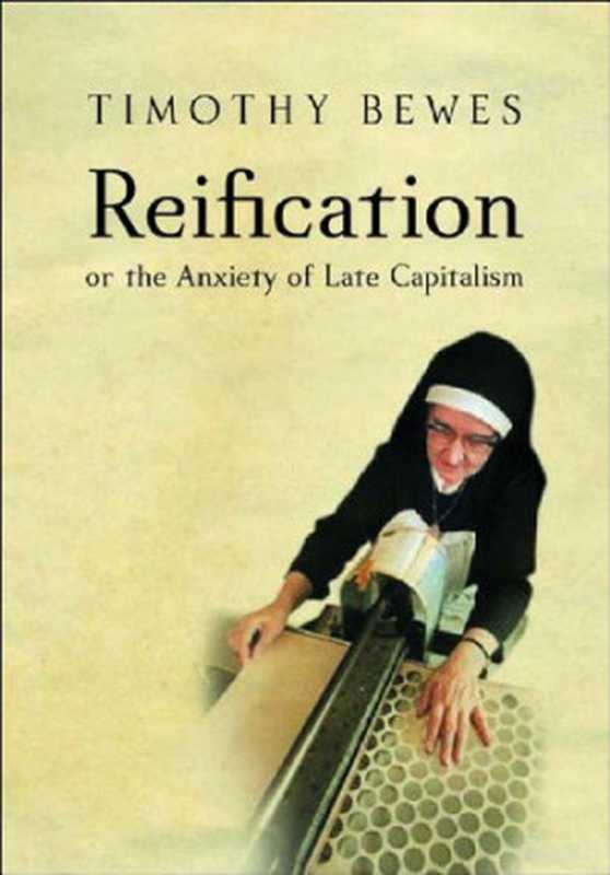 Reification， or the Anxiety of Late Capitalism（Timothy Bewes）（Verso 2002）