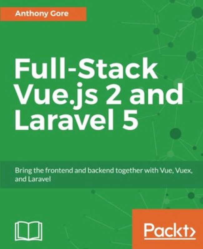 Full-Stack Vue.js 2 and Laravel 5： Bring the frontend and backend together with Vue， Vuex， and Laravel（Anthony Gore）（Packt Publishing 2017）