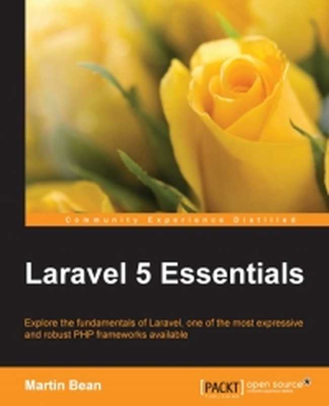 Laravel 5 Essentials： Explore the fundamentals of Laravel， one of the most expressive and robust PHP frameworks available（Martin Bean）（Packt Publishing 2015）