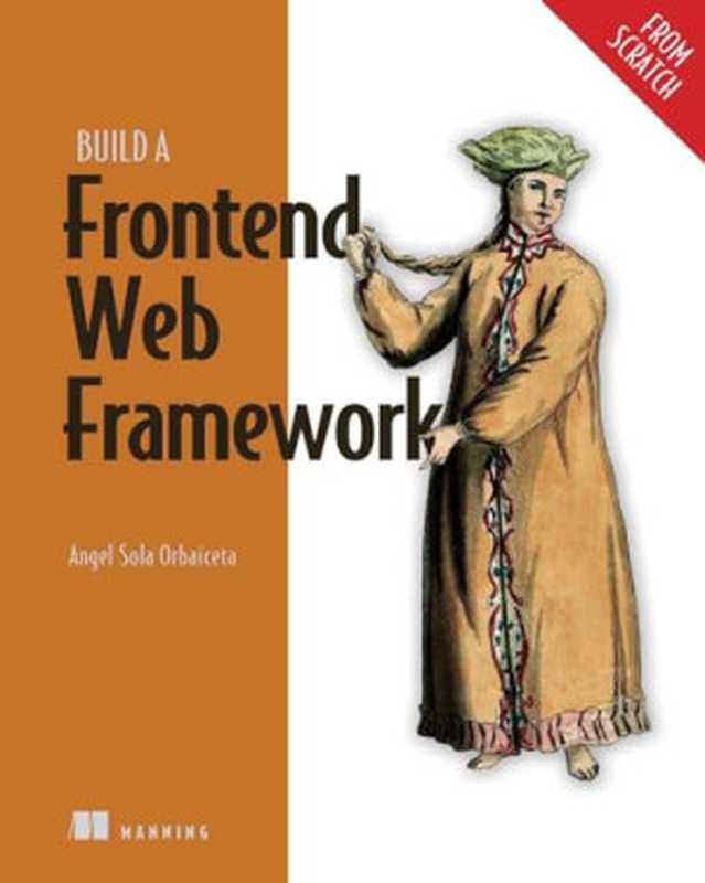 Build a Frontend Web Framework (From Scratch)（Ángel Sola Orbaiceta）（Manning Publications 2024）