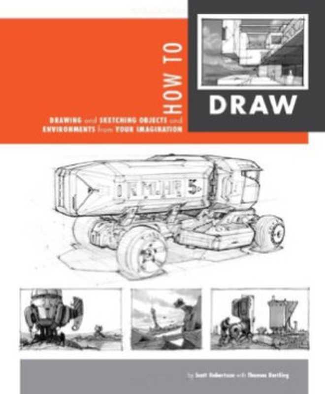 How To Draw： Drawing And Sketching Objects And Environments From Your Imagination（Scott Robertson， Thomas Bertling）（Design Studio Press 2013）