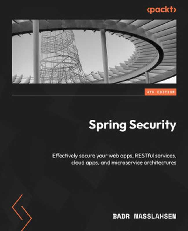 Spring Security： Effectively secure your web apps， RESTful services， cloud apps， and microservice architectures（Badr Nasslahsen）（Packt Publishing 2024）