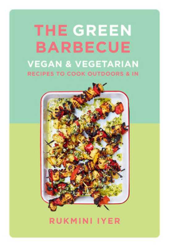 The Green Barbecue ： Vegan & Vegetarian Recipes to Cook Outdoors & In（Rukmini Iyer）（Countryman Press 2022）