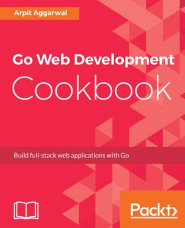 Go Web Development Cookbook（Arpit Aggarwal）（Packt Publishing 2018）