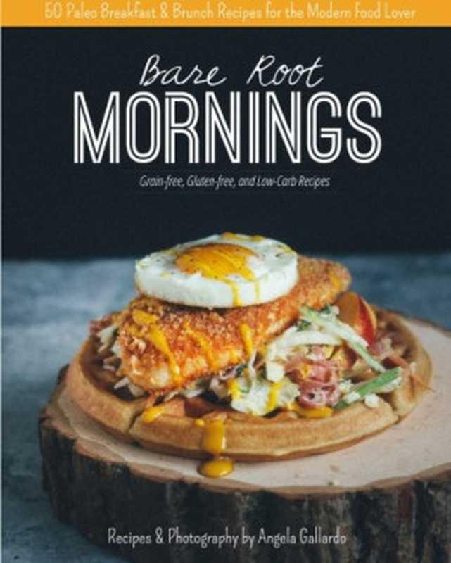 Bare Root Mornings： 50 Paleo Breakfast & Brunch Recipes for the Modern Food Lover（Angela Gallardo）（CreateSpace Independent Publishing Platform 2015）