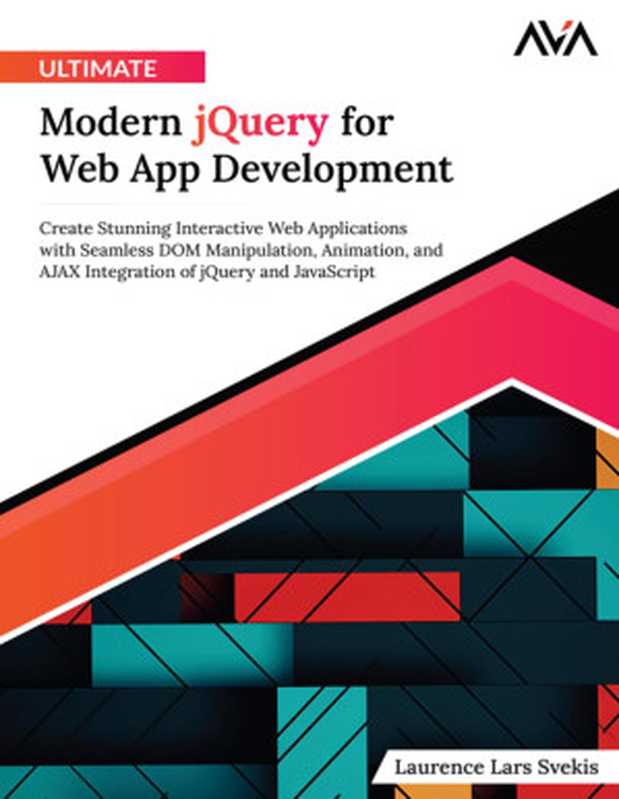 Ultimate Modern jQuery for Web App Development： Create Stunning Interactive Web Applications with Seamless DOM Manipulation， Animation， and AJAX Integration of jQuery and JavaScript（Laurence Svekis）（Orange Education Pvt Ltd， AVA™ 2024）