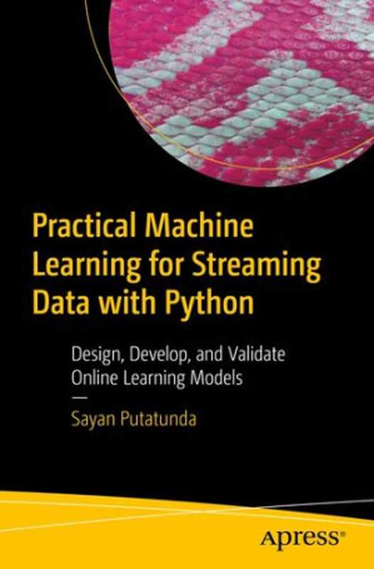 Practical Machine Learning for Streaming Data with Python： Design， Develop， and Validate Online Learning Models（Sayan Putatunda）（Apress 2021）