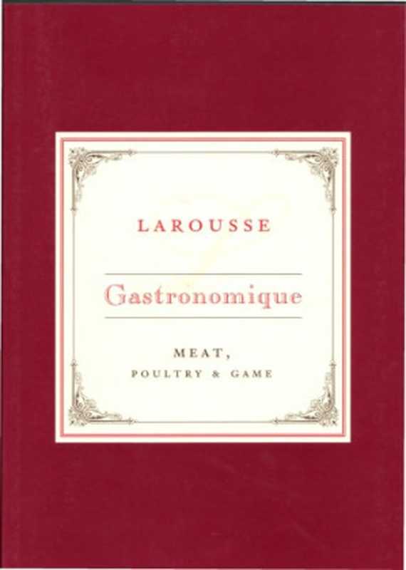 Larousse Gastronomique — Meat， Poultry & Game（Joël Robuchon）（Hamlyn 2004）