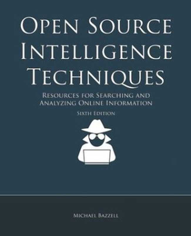 Open Source Intelligence Techniques： Resources For Searching And Analyzing Online Information（Michael Bazzell）（Createspace Independent Publishing Platform 2018）