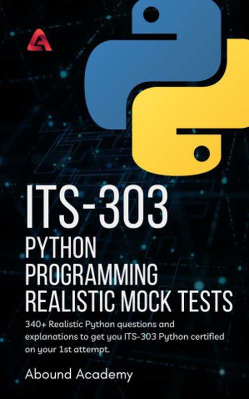 ITS-303 Python Programming Realistic Mock Tests： 340+ Realistic questions and explanations to get you ITS-303 Exam certified on your 1st attempt.（Abound Academy）（self-published 2023）