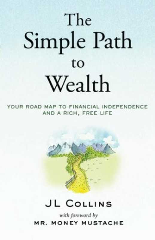 The Simple Path to Wealth： Your road map to financial independence and a rich， free life（J. L. Collins， Mr. Money Mustache）（CreateSpace 2016）