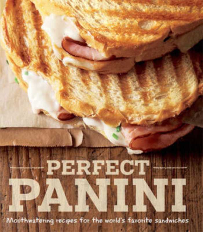 Perfect Panini： Mouthwatering Recipes for the World’s Favorite Sandwiches（Jodi Liano）（Weldon Owen 2015）