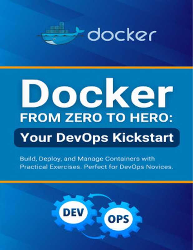 Docker from Zero to Hero： Your DevOps Kickstart： Build， Deploy， and Manage Containers with Practical Exercises. Perfect for DevOps Novices（Parvin， R.）（Independently Published 2024）