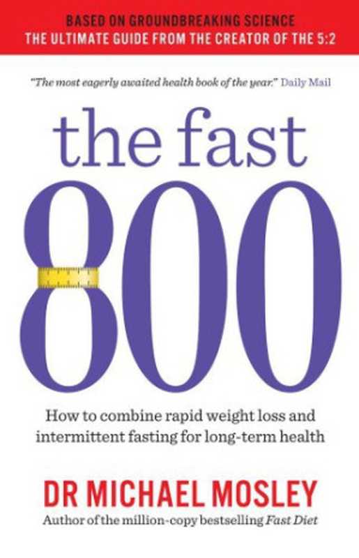 The Fast 800 How to Combine Rapid Weight Loss and Intermittent Fasting for Long-Term Health（Michael Mosley）（Short Books Ltd 2018）