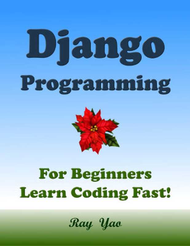 DJANGO Programming， For Beginnres， Learn Coding Fast!（Docker， Raspberry D. & Yao， Ray [Docker， Raspberry D.]）（Tutorial eBook & Book， A Quick Start Guide. 2020）