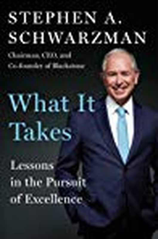 What It Takes  Lessons in the Pursuit of Excellence（Stephen A. Schwarzman）（Avid Reader Press   Simon Schuster 2019）