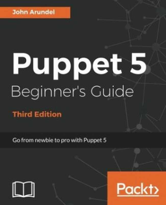 Puppet 5 Beginner’s Guide： Go from newbie to pro with Puppet 5（John Arundel）（Packt Publishing Limited 2017）