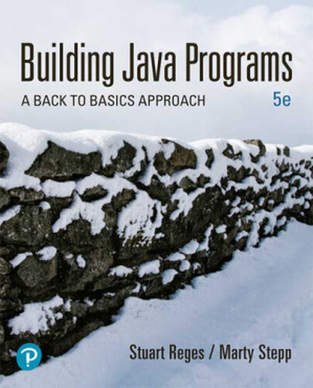 Building Java Programs： A Back to Basics Approach， 5th Edition（Stuart Reges， Marty Stepp）（Pearson 2019）