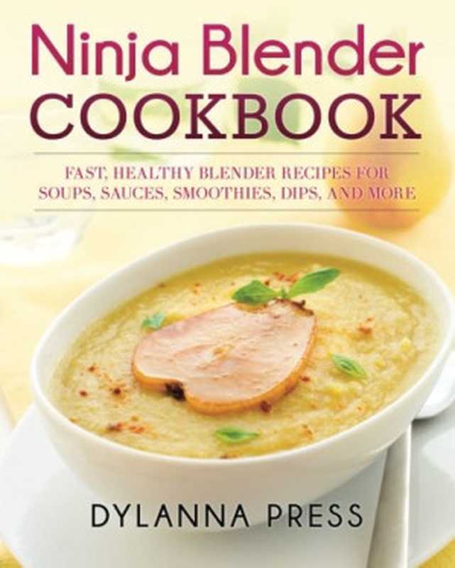 NINJA BLENDER COOKBOOK  Fast healthy blender recipes for soups  sauces  smoothies  dips  and... more（Dylanna Press）（Dylanna Publishing  Inc. 2015）