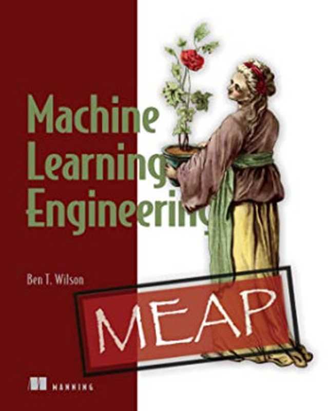 Machine Learning Engineering MEAP V2（Ben T. Wilson）（Manning Publications 2021）