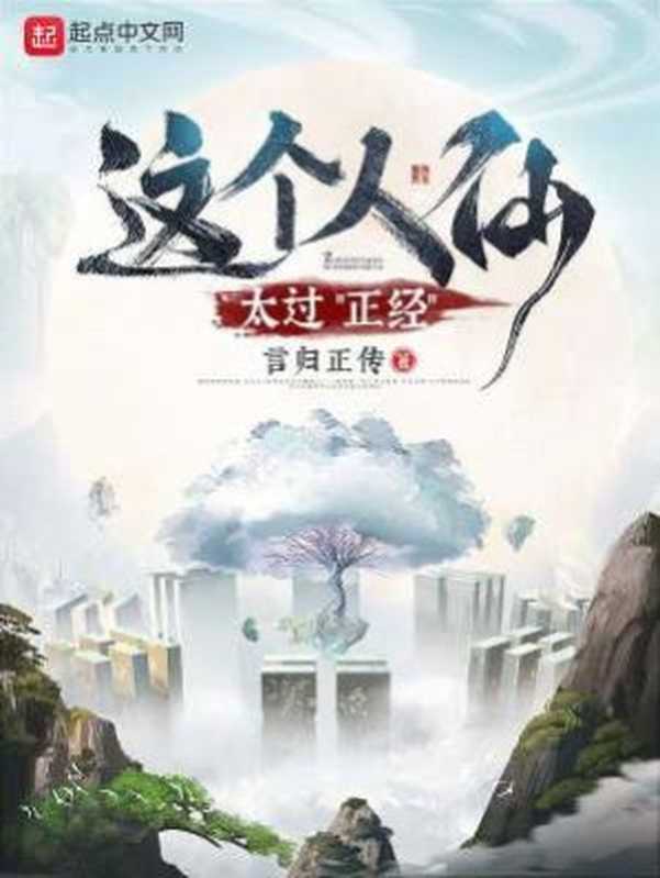 这个人仙太过正经（言归正传）（Legado 2023）