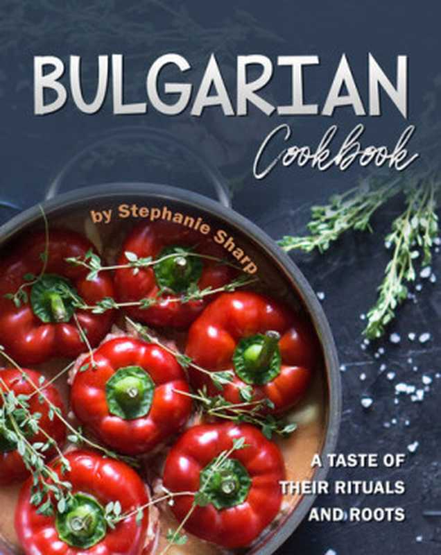 Bulgarian Cookbook： A Taste of Their Rituals and Roots（Stephanie Sharp）（2020）