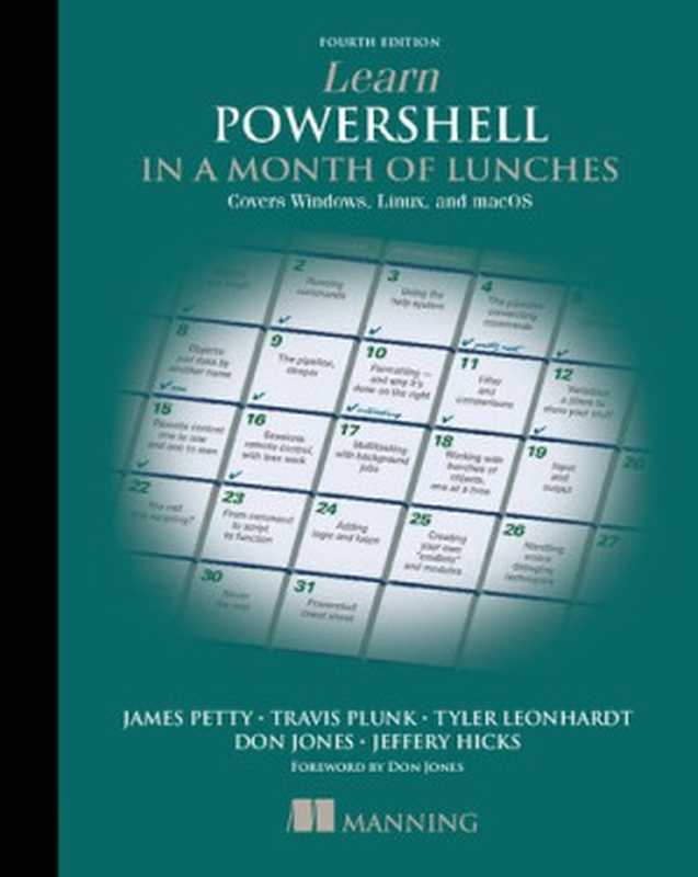 Learn PowerShell in a Month of Lunches： Covers Windows， Linux， and macOS， 4th Edition（Travis Plunk， James Petty， Tyler Leonhardt， Don Jones， Jeffery Hicks）（Manning Publications 2022）