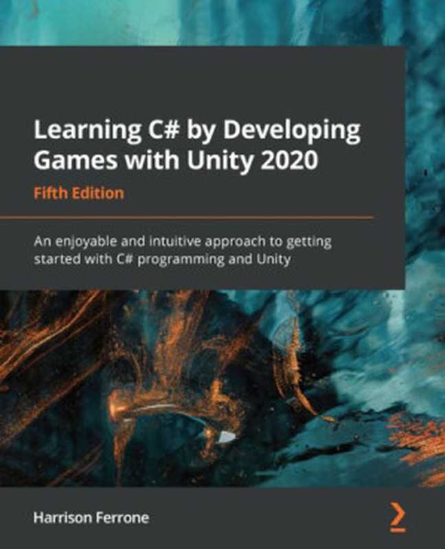 Learning C# by developing games with Unity 2020： An enjoyable and intuitive approach to getting started with C# programming and Unity（Harrison Ferrone）（Packt Publishing 2020）