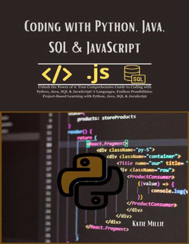 Coding with Python， Java， SQL & JavaScript： Unlock the Power of 4： Your Comprehensive Guide to Coding with Python， Java， SQL & JavaScript! 4 Languages， Endless Possibilities： Project-Based Learning .（Millie， Katie）（Autopublished 2024）