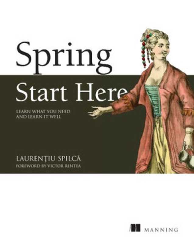 Spring Start Here： Learn what you need and learn it well（Laurentiu Spilca [Spilcă， Laurențiu]）（Manning Publications 2021）