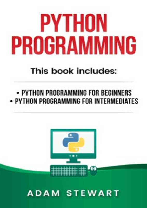 Python Programming. Python Programming for Beginners， Python Programming for Intermediates（Adam Stewart）（Independently published 2016）