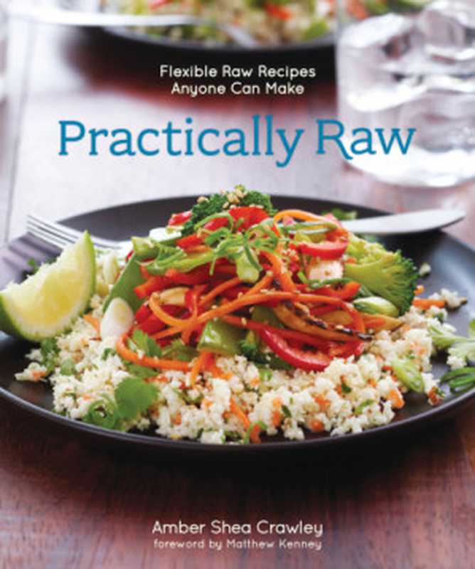 Practically Raw ： Flexible Raw Recipes Anyone Can Make（Amber Shea Crawley）（Andrews McMeel Publishing， LLC 2014）