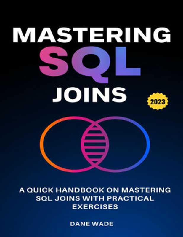 Mastering SQL Joins： A Quick Handbook On Mastering SQL Joins With Practical Exercises（Wade， Dane）（2023）