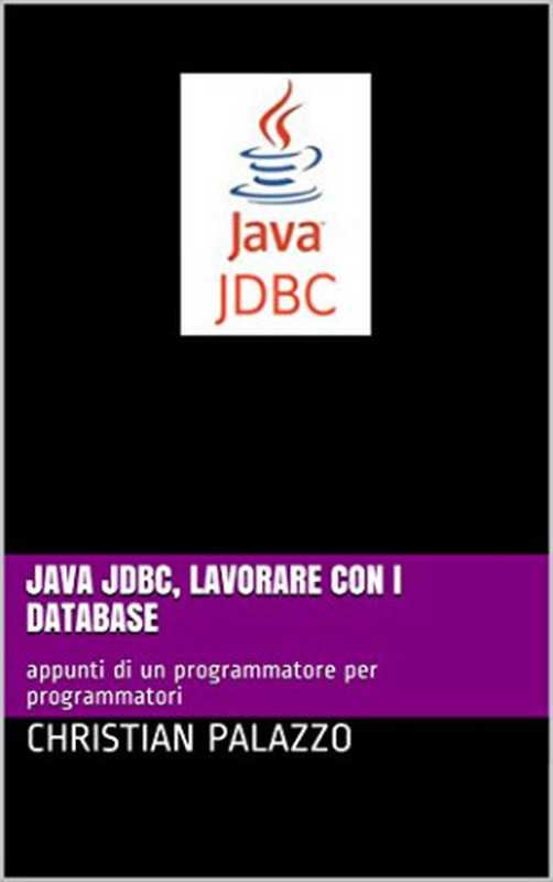 Java JDBC， lavorare con i database： appunti di un programmatore per programmatori (Programmazione Vol. 12) (Italian Edition)（Christian Palazzo）（2017）