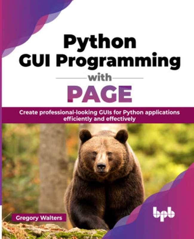 Python GUI Programming with PAGE： Create professional-looking GUIs for Python applications efficiently and effectively（Gregory Walters）（BPB Publications 2023）