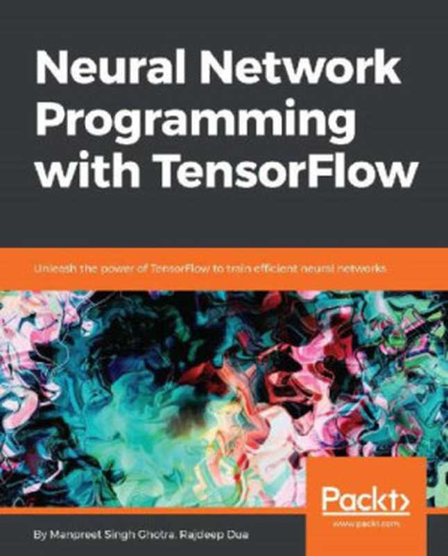 Neural Network Programming with TensorFlow（Manpreet Singh Ghotra， Rajdeep Dua）（Packt Publishing 2018）