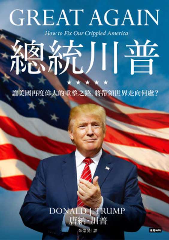 總統川普 讓美國再度偉大的重整之路 將帶領世界走向何處？= Great Again  How to Fix Our Crippled America（唐納 · 川普 (Donald J. Trump) 著 ; 朱崇旻 譯）（時報文化出版企業股份有限公司 2017）