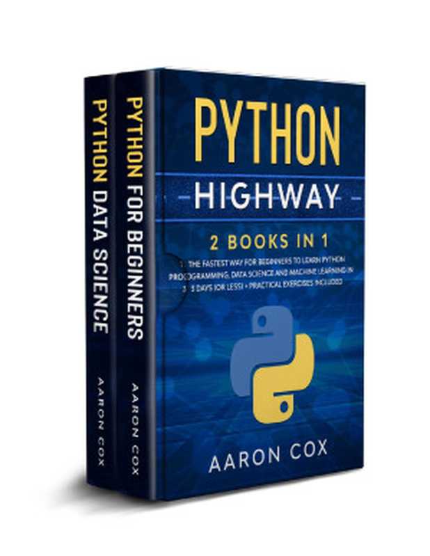 Python Highway： 2 Books in 1： The Fastest Way for Beginners to Learn Python Programming， Data Science and Machine Learning in 3 Days (or less) + Practical Exercises Included（Aaron Cox）（Amazon Digital Services LLC - KDP Print 2020）