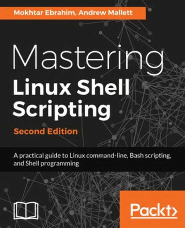 Mastering Linux shell scripting a practical guide to Linux command- line， Bash scripting， and Shell programming（Mokhtar Ebrahim; Andrew Mallett）（Packt Publishing 2018）