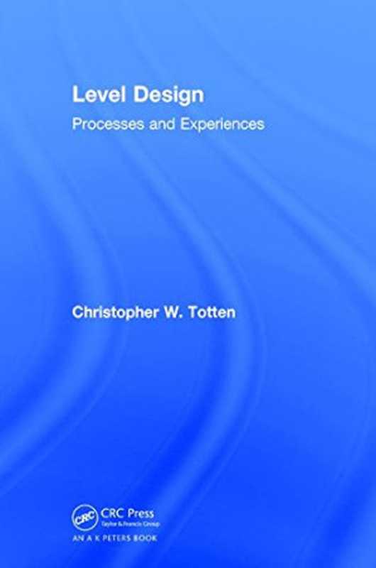 Level design ： processes and experiences（Totten， Christopher W）（A K Peters CRC Press 2017）